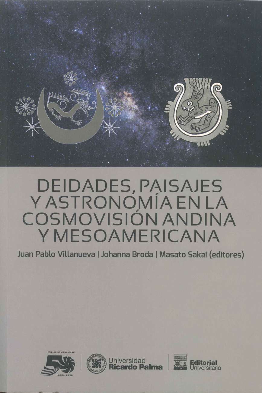 Juan Pablo Villanueva, Johanna Broda y Masato Sakai (editores) Deidades, paisajes y astronomia en la cosmovision andina y mesoamericana 2019. 487 p., 16.5 x 24 cm. ISBN 978-612-4419-21-8 Este compendio da cuenta de la relacion entre la astronomia, los calendarios, la religion y el manejo del paisaje en la formacion de particulares cosmovisiones que caracterizaron el desarrollo autonomo de las sociedades originarias y milenarias de los Andes y Mesoamerica.